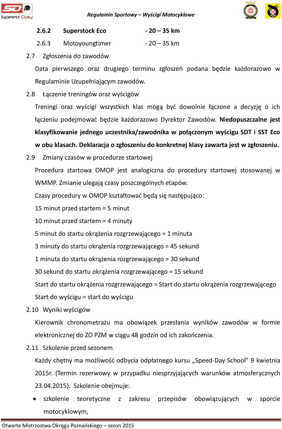 8 Łączenie treningów oraz wyścigów Treningi oraz wyścigi wszystkich klas mogą być dowolnie łączone a decyzję o ich łączeniu podejmować będzie każdorazowo Dyrektor Zawodów.