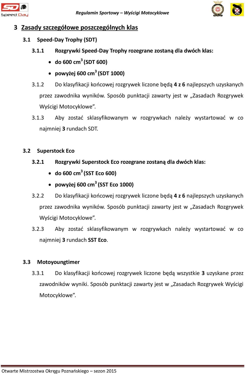 Superstock Eco 3.2.1 Rozgrywki Superstock Eco rozegrane zostaną dla dwóch klas: do 600 cm 3 (SST Eco 600) powyżej 600 cm 3 (SST Eco 1000) 3.2.2 Do klasyfikacji końcowej rozgrywek liczone będą 4 z 6 najlepszych uzyskanych przez zawodnika wyników.