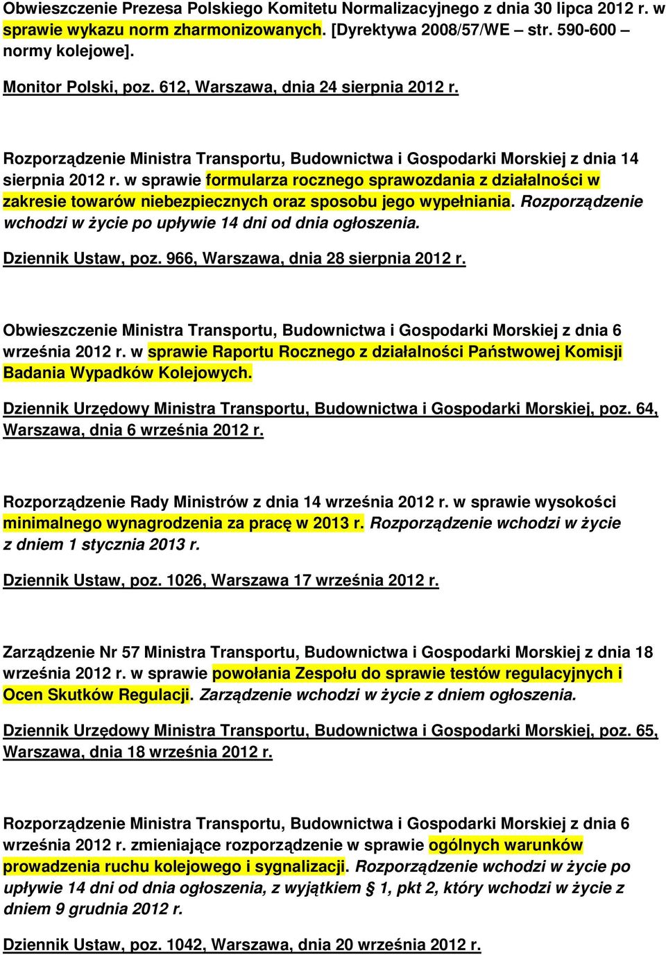 w sprawie formularza rocznego sprawozdania z działalności w zakresie towarów niebezpiecznych oraz sposobu jego wypełniania. Rozporządzenie wchodzi w Ŝycie po upływie 14 dni od dnia ogłoszenia.