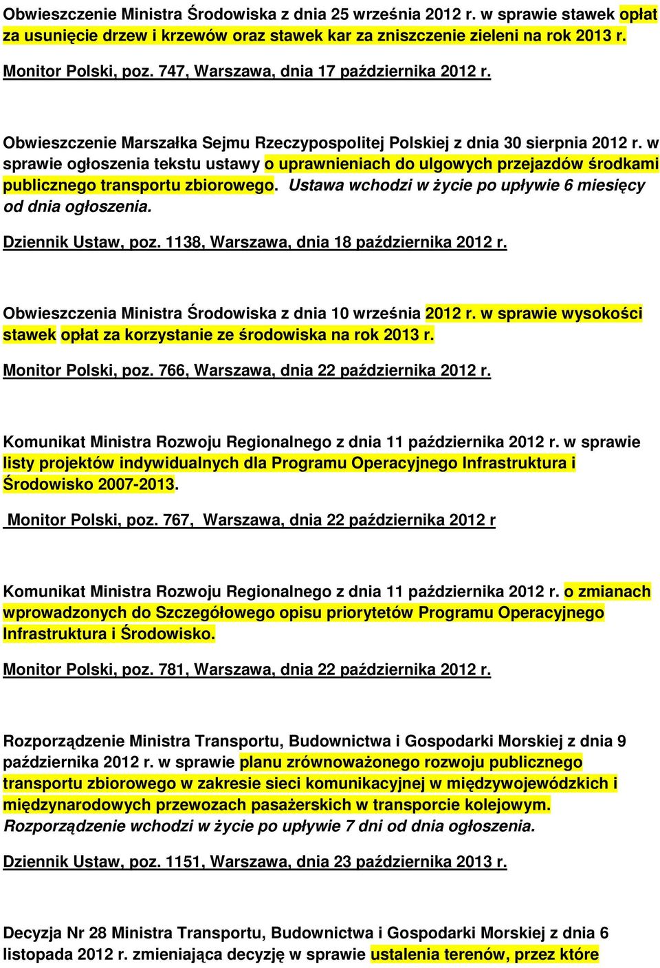 w sprawie ogłoszenia tekstu ustawy o uprawnieniach do ulgowych przejazdów środkami publicznego transportu zbiorowego. Ustawa wchodzi w Ŝycie po upływie 6 miesięcy od dnia ogłoszenia.