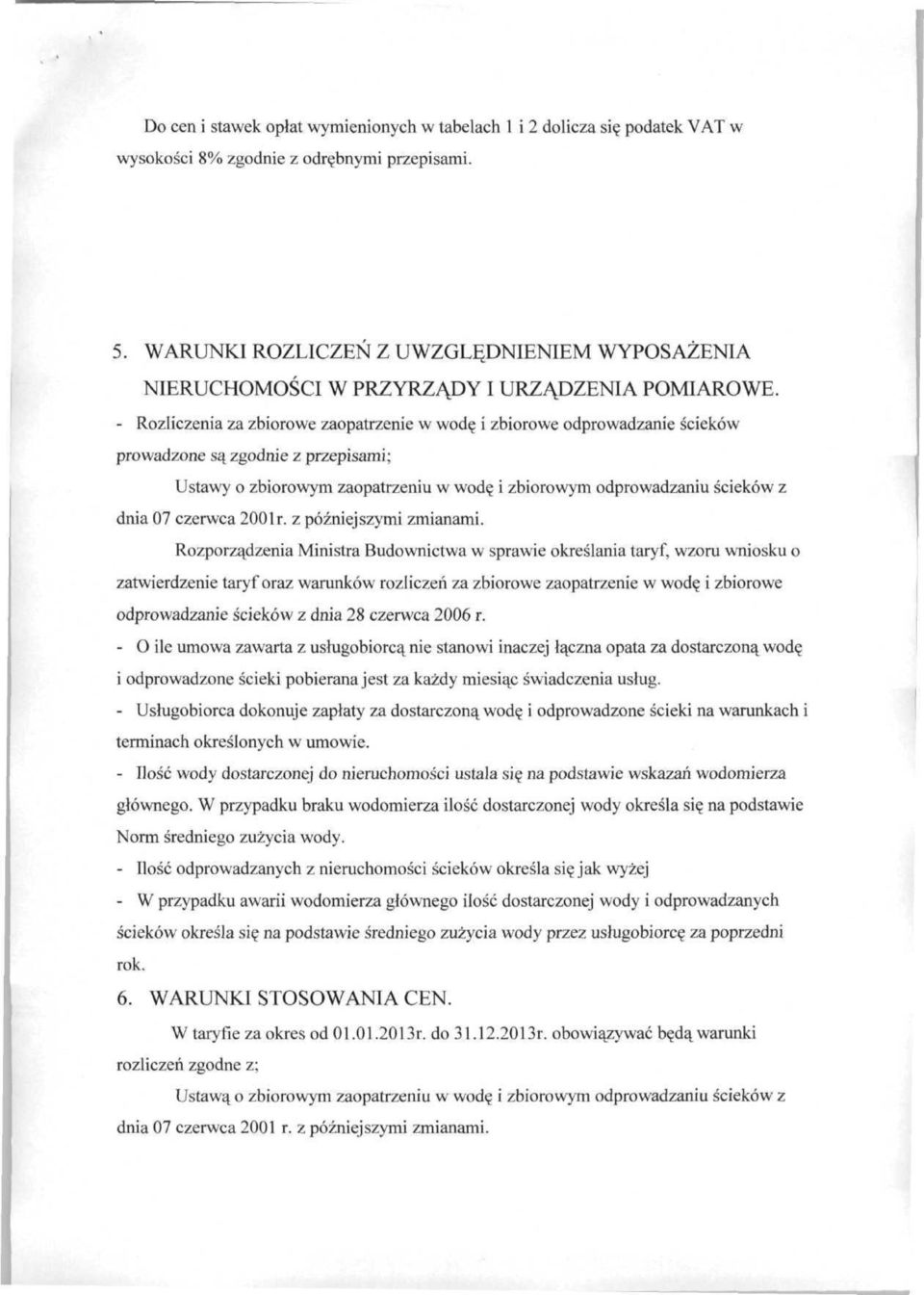 - Rozliczenia za zbiorowe zaopatrzenie w wodę i zbiorowe odprowadzanie ścieków prowadzone są zgodnie z przepisami; Ustawy o zbiorowym zaopatrzeniu w wodę i zbiorowym odprowadzaniu ścieków z dnia 07