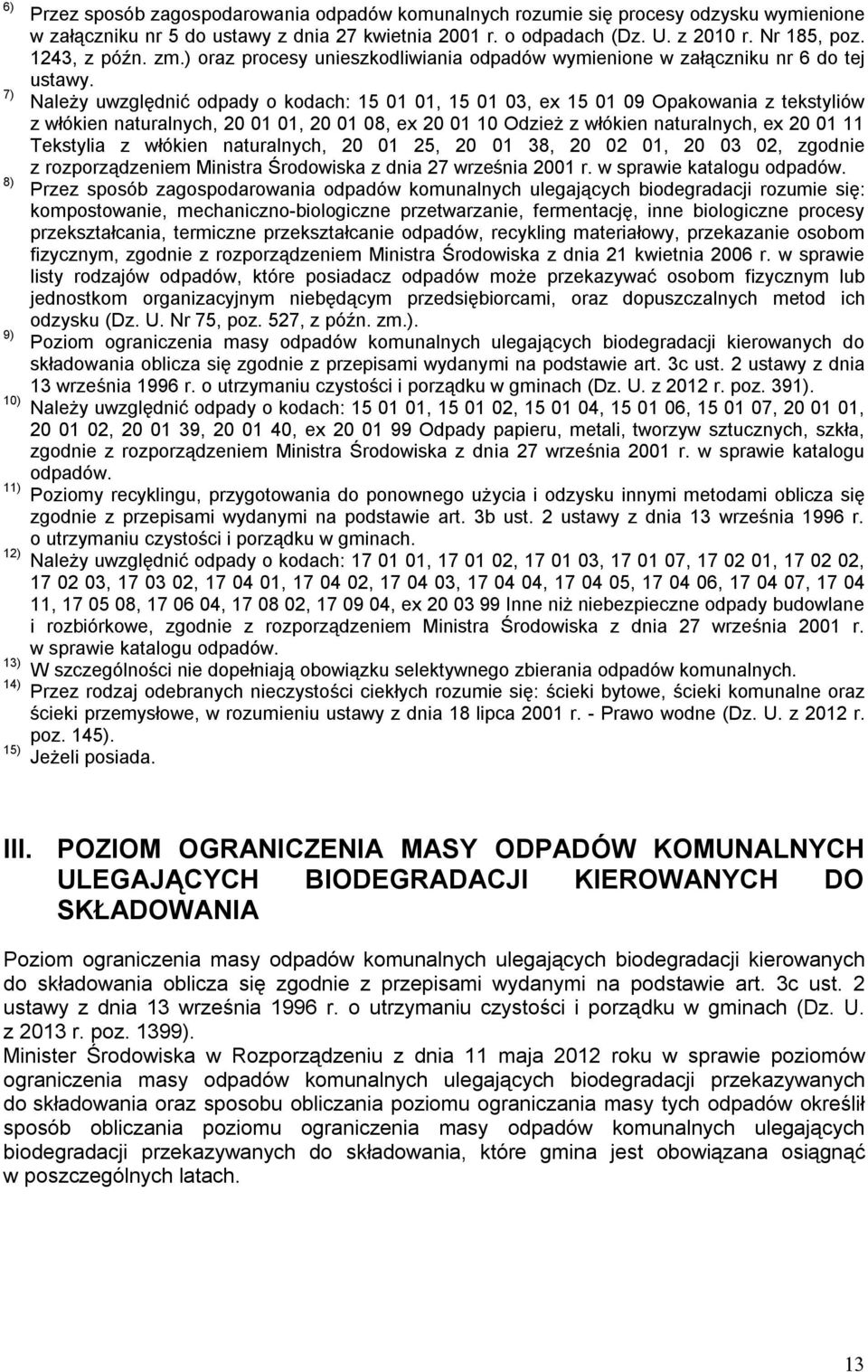 Należy uwzględnić odpady o kodach: 15 01 01, 15 01 03, ex 15 01 09 z tekstyliów z włókien naturalnych, 20 01 01, 20 01 08, ex 20 01 10 Odzież z włókien naturalnych, ex 20 01 11 Tekstylia z włókien