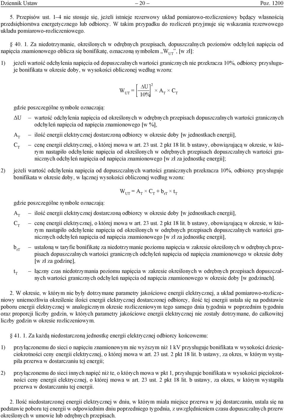 Za niedotrzymanie, określonych w odrębnych przepisach, dopuszczalnych poziomów odchyleń napięcia od napięcia znamionowego oblicza się bonifikatę, oznaczoną symbolem W UT, [w zł]: 1) jeżeli wartość