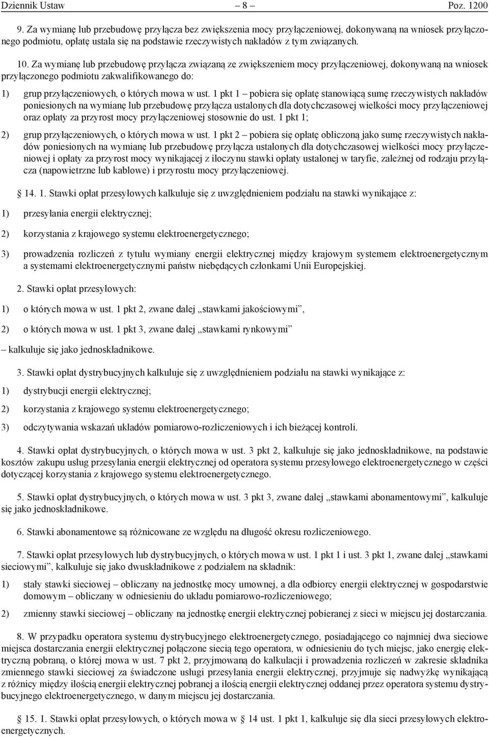 Za wymianę lub przebudowę przyłącza związaną ze zwiększeniem mocy przyłączeniowej, dokonywaną na wniosek przyłączonego podmiotu zakwalifikowanego do: 1) grup przyłączeniowych, o których mowa w ust.