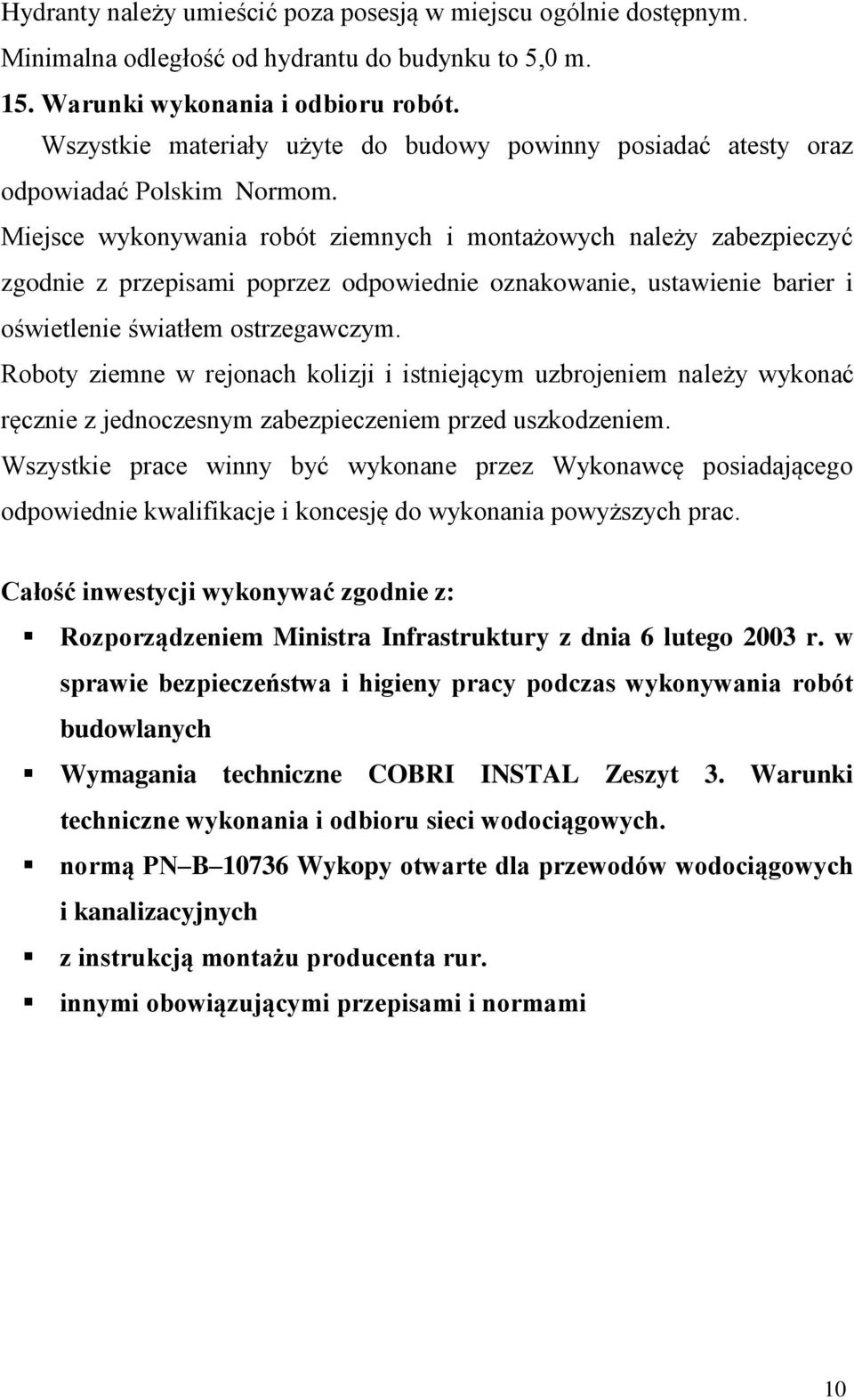 Miejsce wykonywania robót ziemnych i montażowych należy zabezpieczyć zgodnie z przepisami poprzez odpowiednie oznakowanie, ustawienie barier i oświetlenie światłem ostrzegawczym.