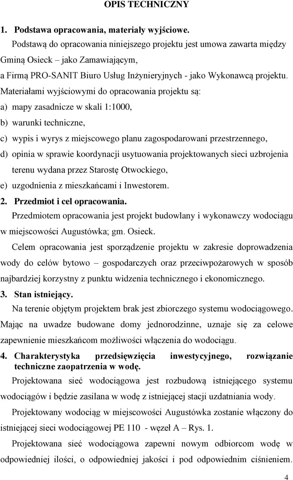 Materiałami wyjściowymi do opracowania projektu są: a) mapy zasadnicze w skali 1:1000, b) warunki techniczne, c) wypis i wyrys z miejscowego planu zagospodarowani przestrzennego, d) opinia w sprawie