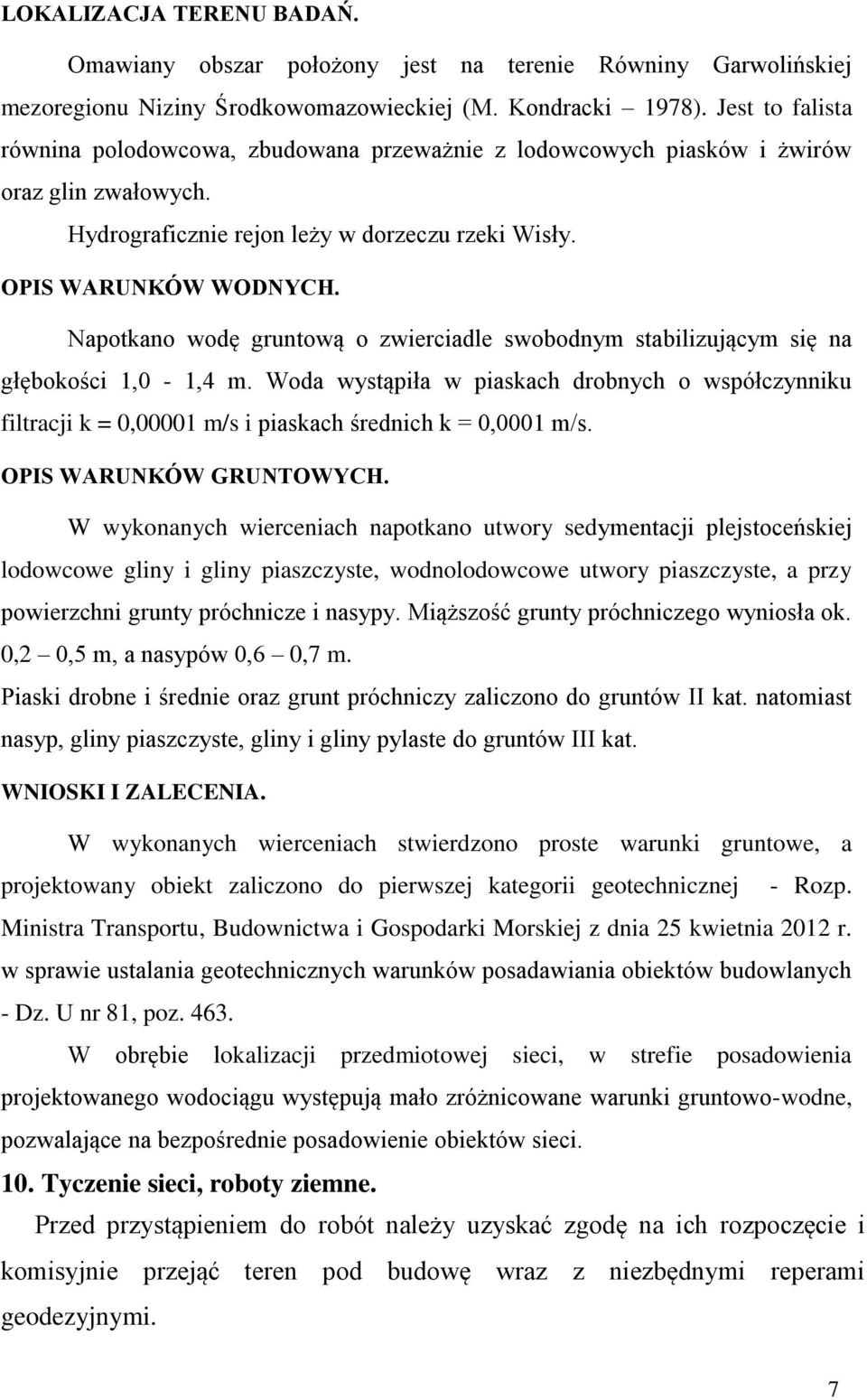 Napotkano wodę gruntową o zwierciadle swobodnym stabilizującym się na głębokości 1,0-1,4 m.