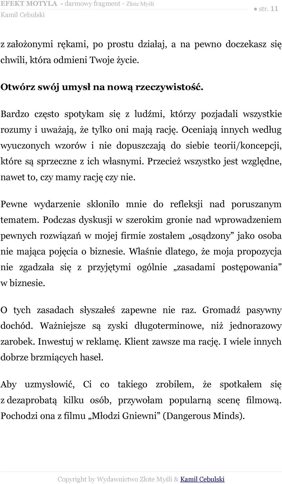 Oceniają innych według wyuczonych wzorów i nie dopuszczają do siebie teorii/koncepcji, które są sprzeczne z ich własnymi. Przecież wszystko jest względne, nawet to, czy mamy rację czy nie.