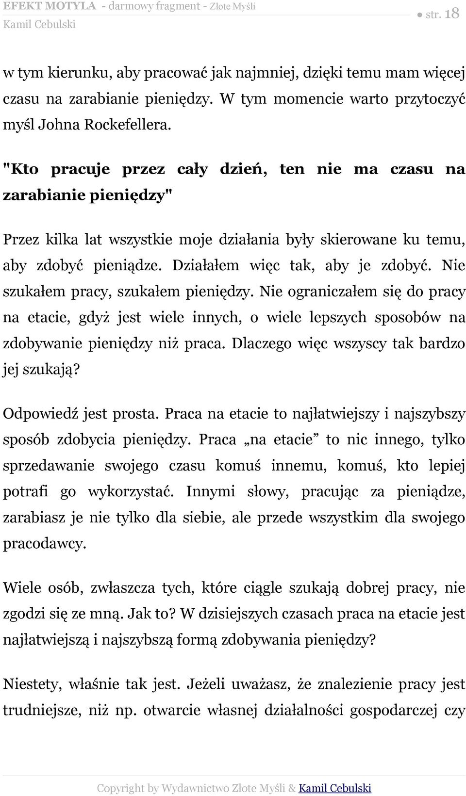 Nie szukałem pracy, szukałem pieniędzy. Nie ograniczałem się do pracy na etacie, gdyż jest wiele innych, o wiele lepszych sposobów na zdobywanie pieniędzy niż praca.