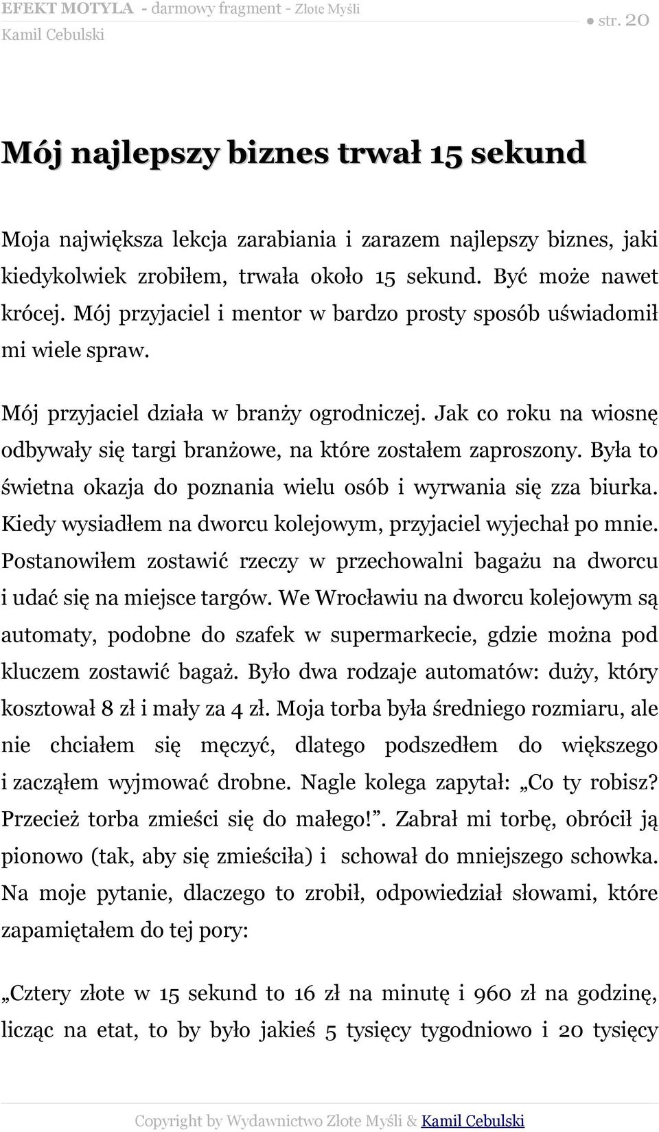 Była to świetna okazja do poznania wielu osób i wyrwania się zza biurka. Kiedy wysiadłem na dworcu kolejowym, przyjaciel wyjechał po mnie.