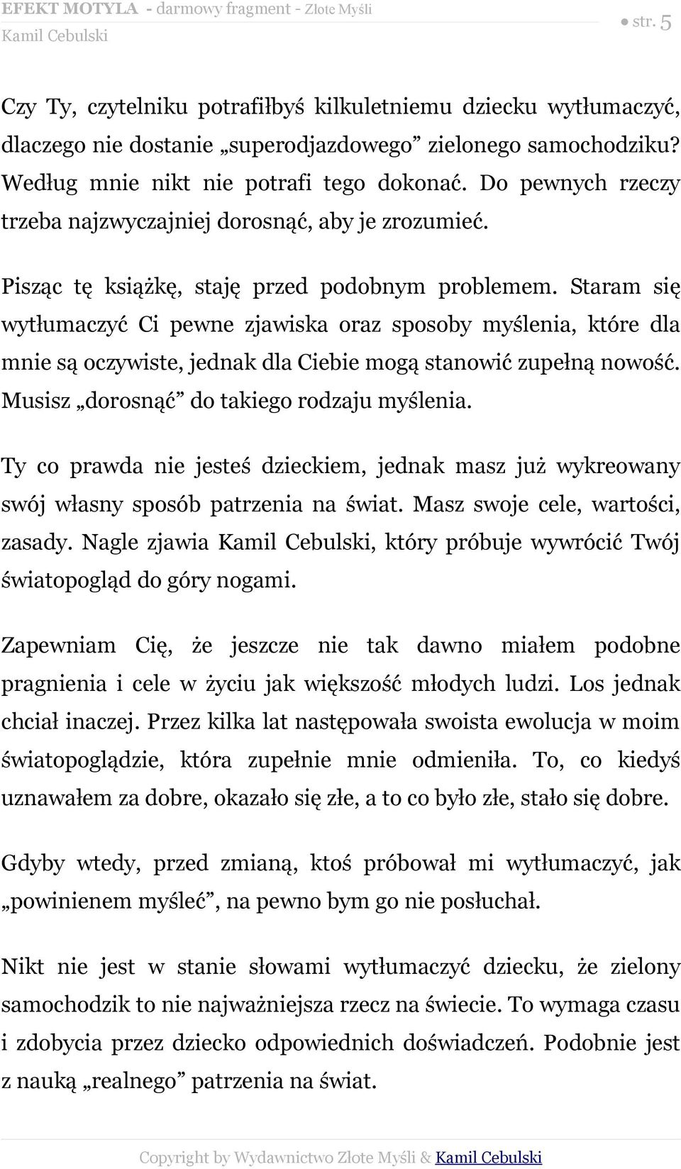 Staram się wytłumaczyć Ci pewne zjawiska oraz sposoby myślenia, które dla mnie są oczywiste, jednak dla Ciebie mogą stanowić zupełną nowość. Musisz dorosnąć do takiego rodzaju myślenia.