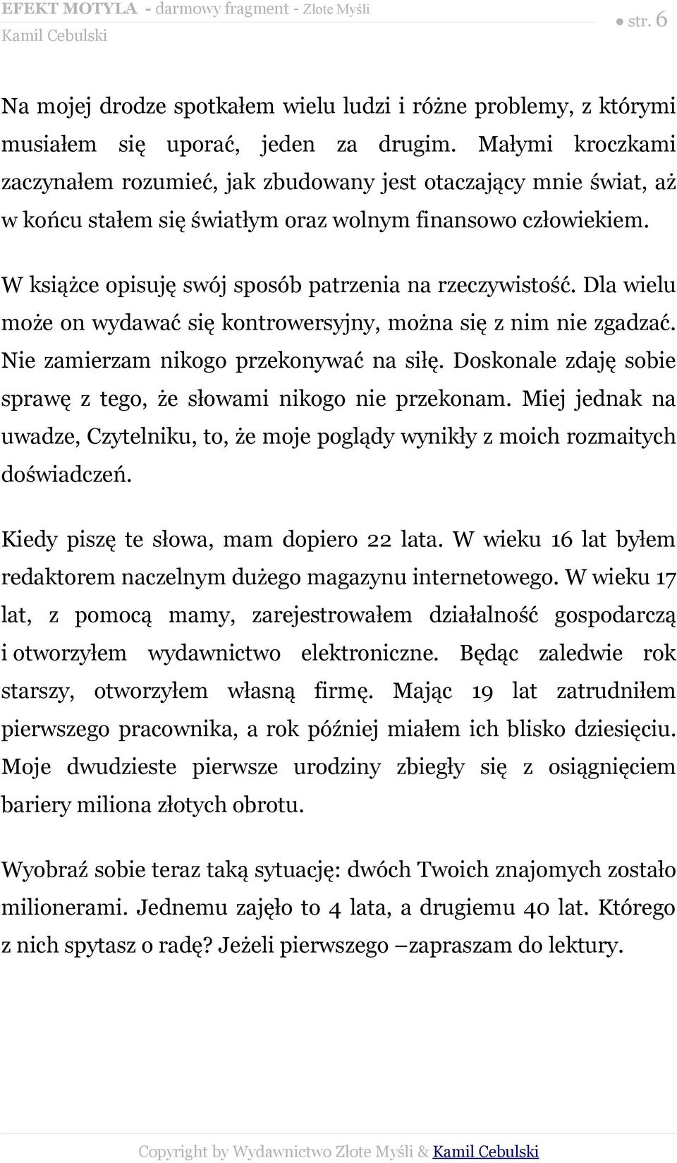 W książce opisuję swój sposób patrzenia na rzeczywistość. Dla wielu może on wydawać się kontrowersyjny, można się z nim nie zgadzać. Nie zamierzam nikogo przekonywać na siłę.