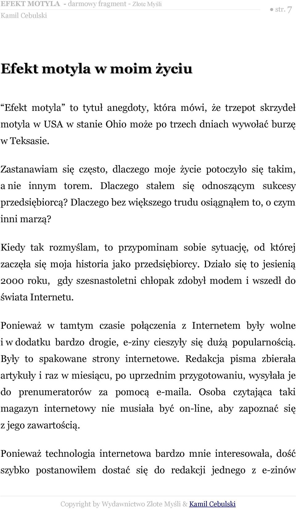 Dlaczego bez większego trudu osiągnąłem to, o czym inni marzą? Kiedy tak rozmyślam, to przypominam sobie sytuację, od której zaczęła się moja historia jako przedsiębiorcy.