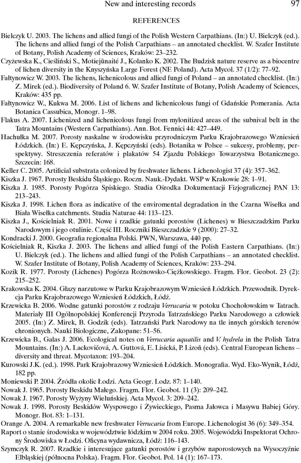 , Motiejūnaité J., Kolanko K. 2002. The Budzisk nature reserve as a biocentre of lichen diversity in the Knyszyńska Large Forest (NE Poland). Acta Mycol. 37 (1/2): 77 92. Fałtynowicz W. 2003.