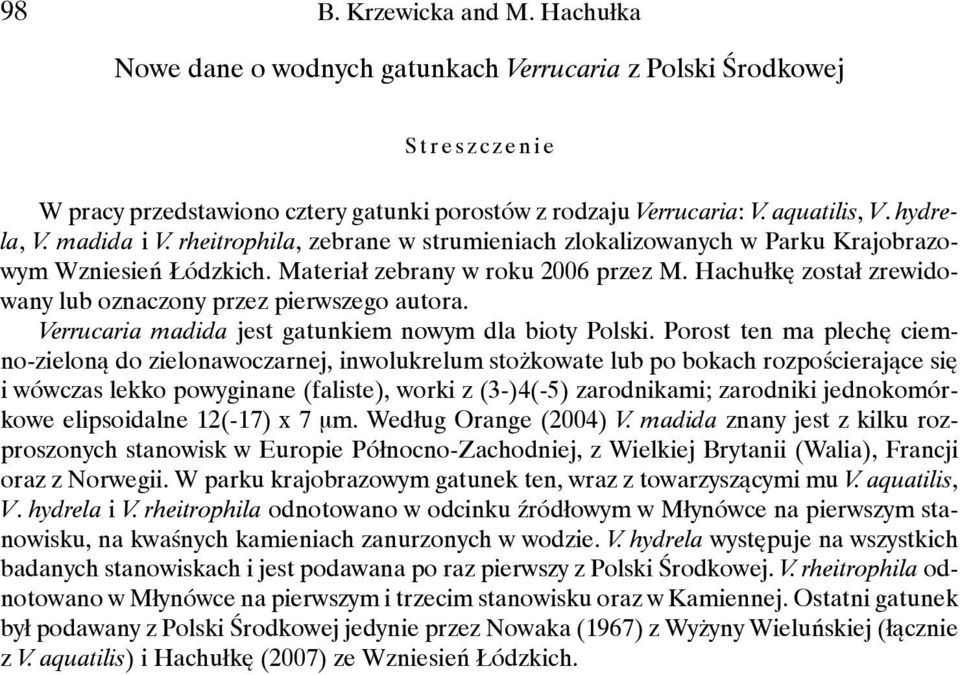 Hachułkę został zrewidowany lub oznaczony przez pierwszego autora. Verrucaria madida jest gatunkiem nowym dla bioty Polski.