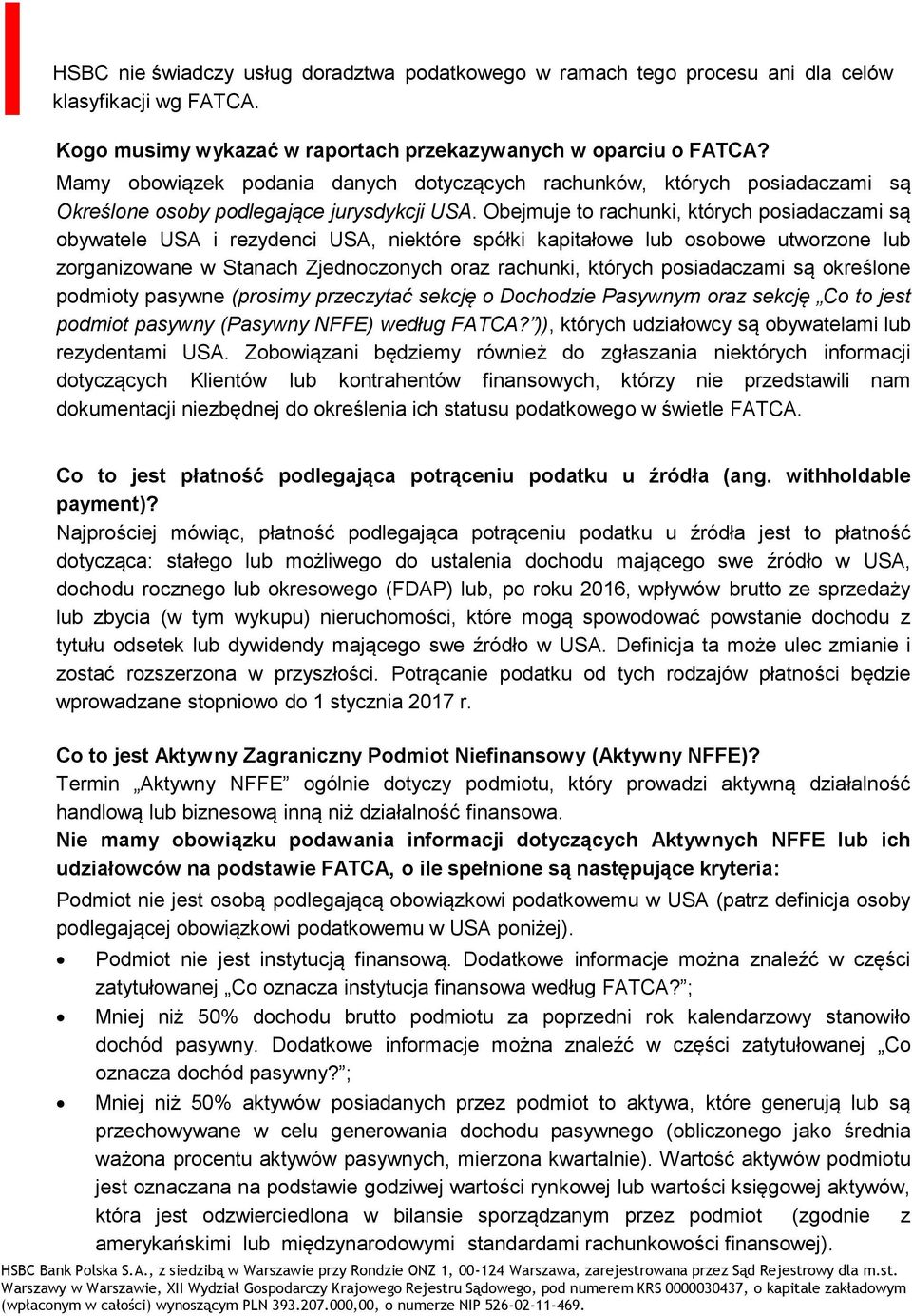 Obejmuje to rachunki, których posiadaczami są obywatele USA i rezydenci USA, niektóre spółki kapitałowe lub osobowe utworzone lub zorganizowane w Stanach Zjednoczonych oraz rachunki, których