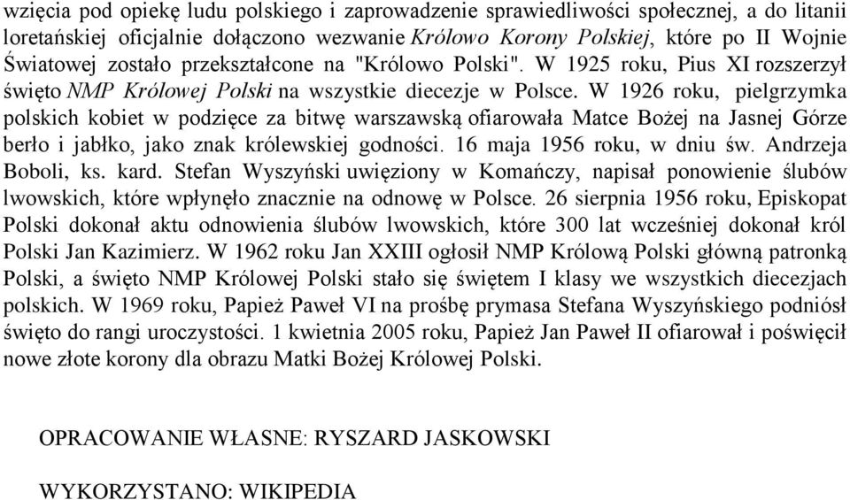W 1926 roku, pielgrzymka polskich kobiet w podzięce za bitwę warszawską ofiarowała Matce Bożej na Jasnej Górze berło i jabłko, jako znak królewskiej godności. 16 maja 1956 roku, w dniu św.