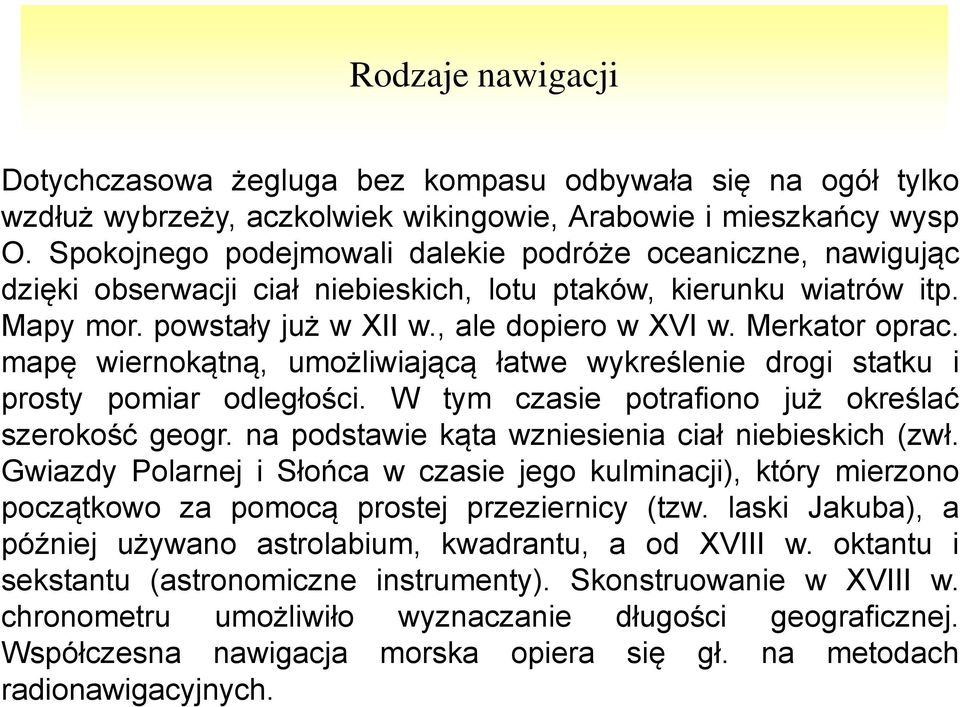 Merkator oprac. mapę wiernokątną, umożliwiającą łatwe wykreślenie drogi statku i prosty pomiar odległości. W tym czasie potrafiono już określać szerokość geogr.