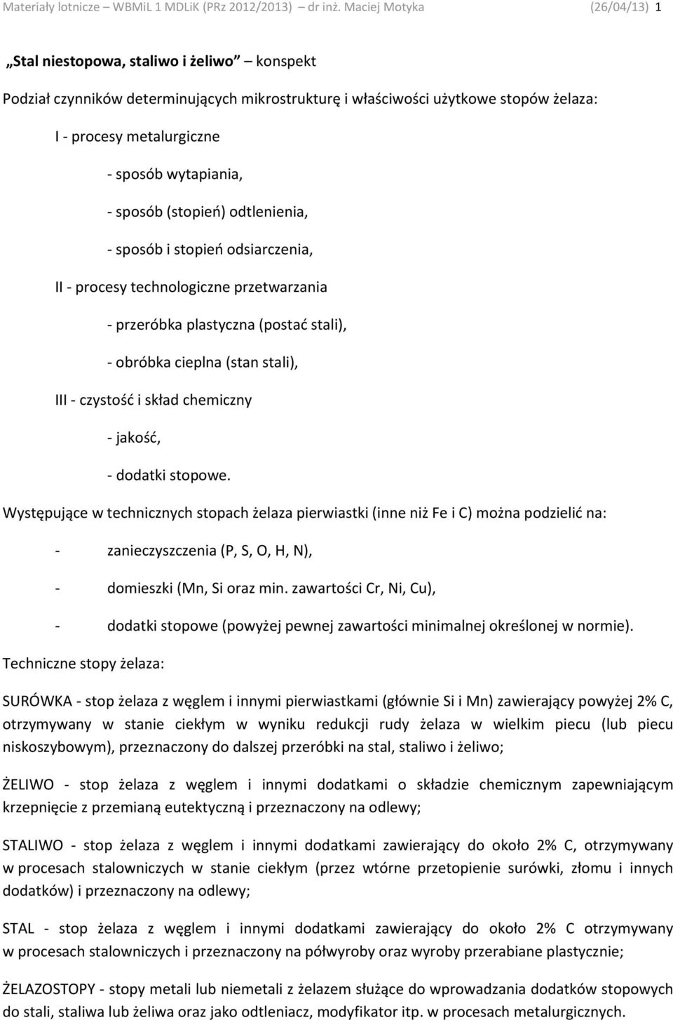 sposób (stopień) odtlenienia, sposób i stopień odsiarczenia, II procesy technologiczne przetwarzania przeróbka plastyczna (postać stali), obróbka cieplna (stan stali), III czystość i skład chemiczny