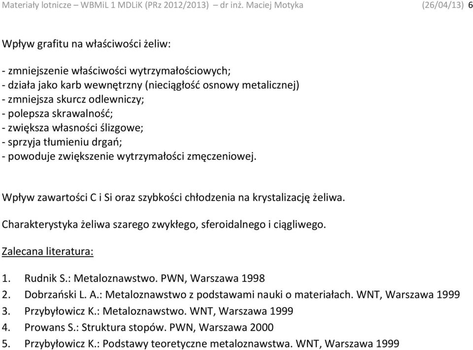 polepsza skrawalność; zwiększa własności ślizgowe; sprzyja tłumieniu drgań; powoduje zwiększenie wytrzymałości zmęczeniowej. Wpływ zawartości C i Si oraz szybkości chłodzenia na krystalizację żeliwa.