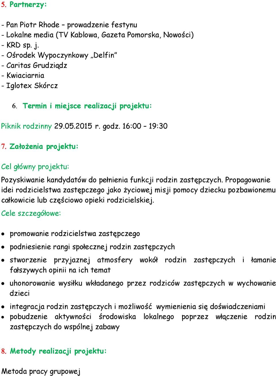 16:00 19:30 Założenia projektu: Cel główny projektu: Pozyskiwanie kandydatów do pełnienia funkcji rodzin zastępczych.