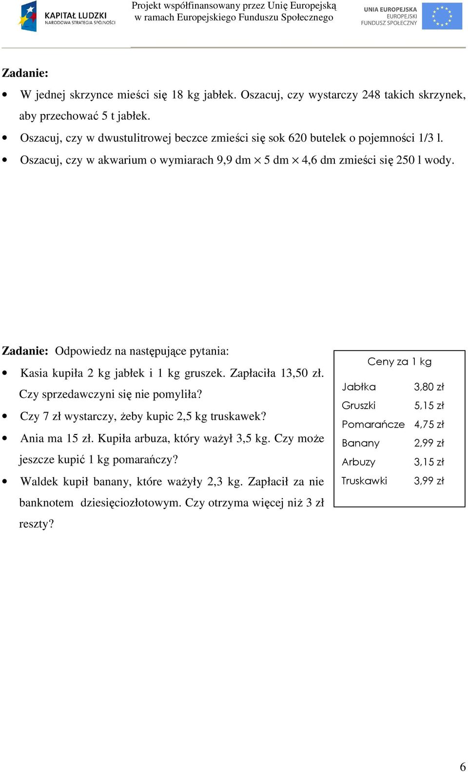 Zadanie: Odpowiedz na następujące pytania: Kasia kupiła 2 kg jabłek i kg gruszek. Zapłaciła,50 zł. Czy sprzedawczyni się nie pomyliła? Czy 7 zł wystarczy, żeby kupic 2,5 kg truskawek?