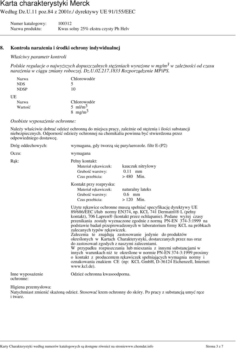 Nazwa Chlorowodór NDS 5 NDSP 10 UE Nazwa Chlorowodór Wartość 5 ml/m 3 8 mg/m 3 Osobiste wyposażenie ochronne: Należy właściwie dobrać odzież ochronną do miejsca pracy, zależnie od stężenia i ilości