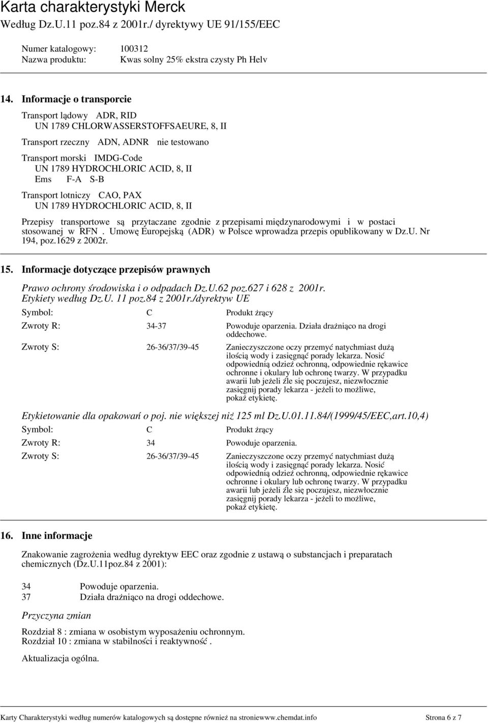 Umowę Europejską (ADR) w Polsce wprowadza przepis opublikowany w Dz.U. Nr 194, poz.1629 z 2002r. 15. Informacje dotyczące przepisów prawnych Prawo ochrony środowiska i o odpadach Dz.U.62 poz.