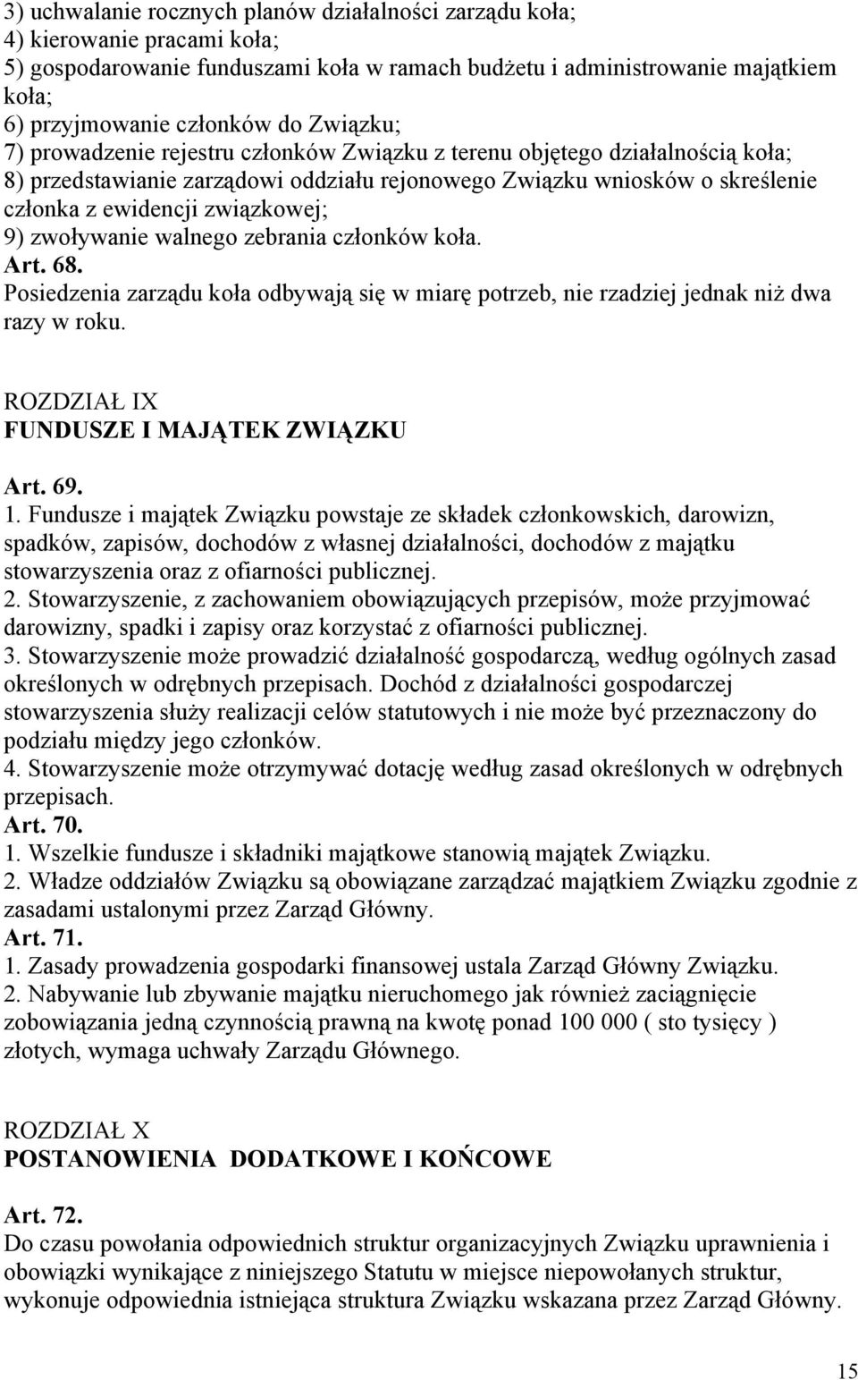 9) zwoływanie walnego zebrania członków koła. Art. 68. Posiedzenia zarządu koła odbywają się w miarę potrzeb, nie rzadziej jednak niż dwa razy w roku. ROZDZIAŁ IX FUNDUSZE I MAJĄTEK ZWIĄZKU Art. 69.