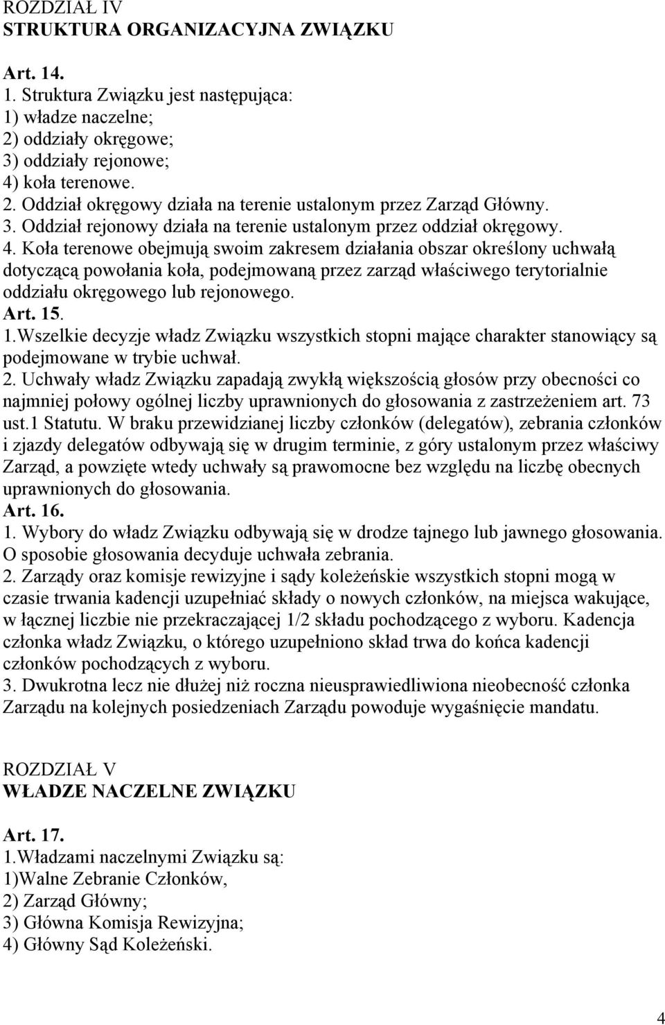 Koła terenowe obejmują swoim zakresem działania obszar określony uchwałą dotyczącą powołania koła, podejmowaną przez zarząd właściwego terytorialnie oddziału okręgowego lub rejonowego. Art. 15