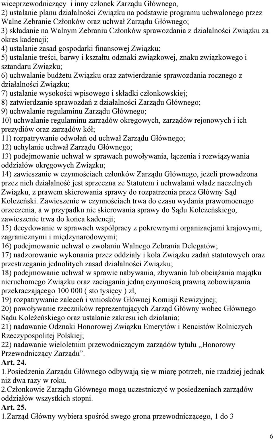 związkowego i sztandaru Związku; 6) uchwalanie budżetu Związku oraz zatwierdzanie sprawozdania rocznego z działalności Związku; 7) ustalanie wysokości wpisowego i składki członkowskiej; 8)