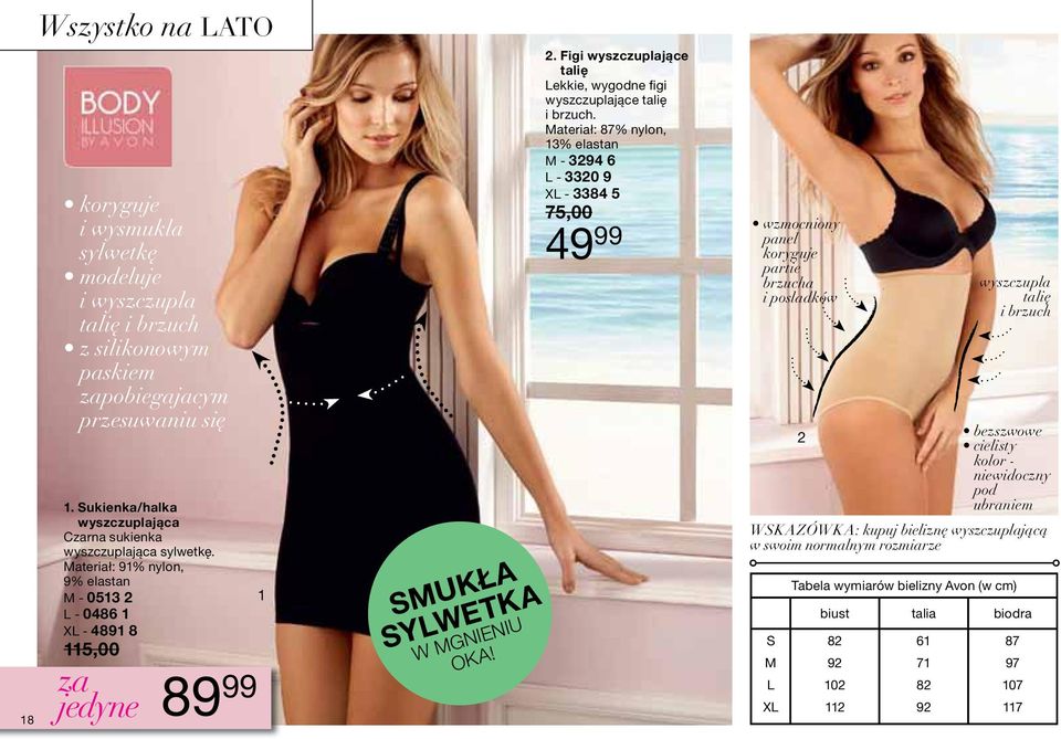 Materiał: 87% nylon, 13% elastan M - 3294 6 L - 3320 9 XL - 3384 5 75,00 49 99 wzmocniony panel koryguje partie brzucha i posladków 2 wyszczupla talię i brzuch bezszwowe cielisty kolor - niewidoczny