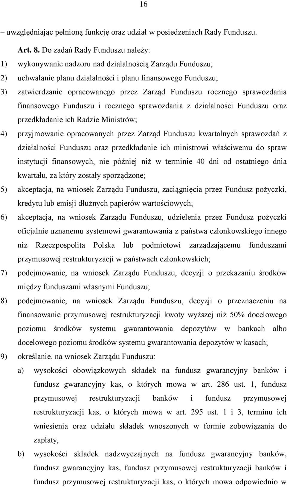 Funduszu rocznego sprawozdania finansowego Funduszu i rocznego sprawozdania z działalności Funduszu oraz przedkładanie ich Radzie Ministrów; 4) przyjmowanie opracowanych przez Zarząd Funduszu