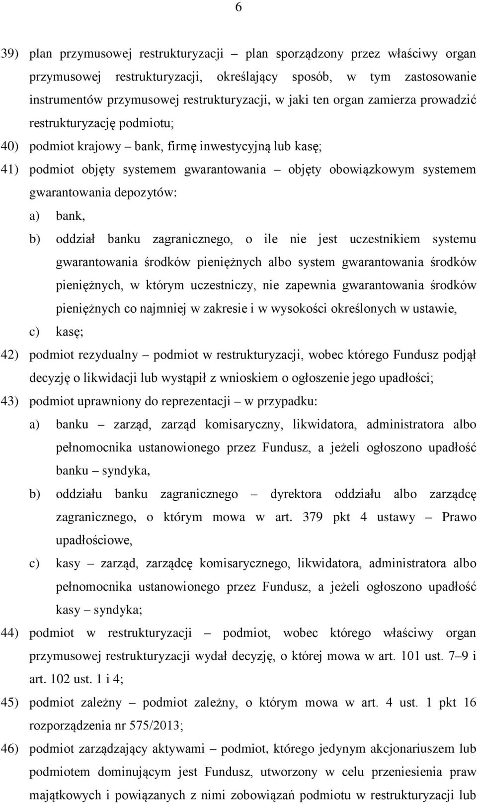 depozytów: a) bank, b) oddział banku zagranicznego, o ile nie jest uczestnikiem systemu gwarantowania środków pieniężnych albo system gwarantowania środków pieniężnych, w którym uczestniczy, nie