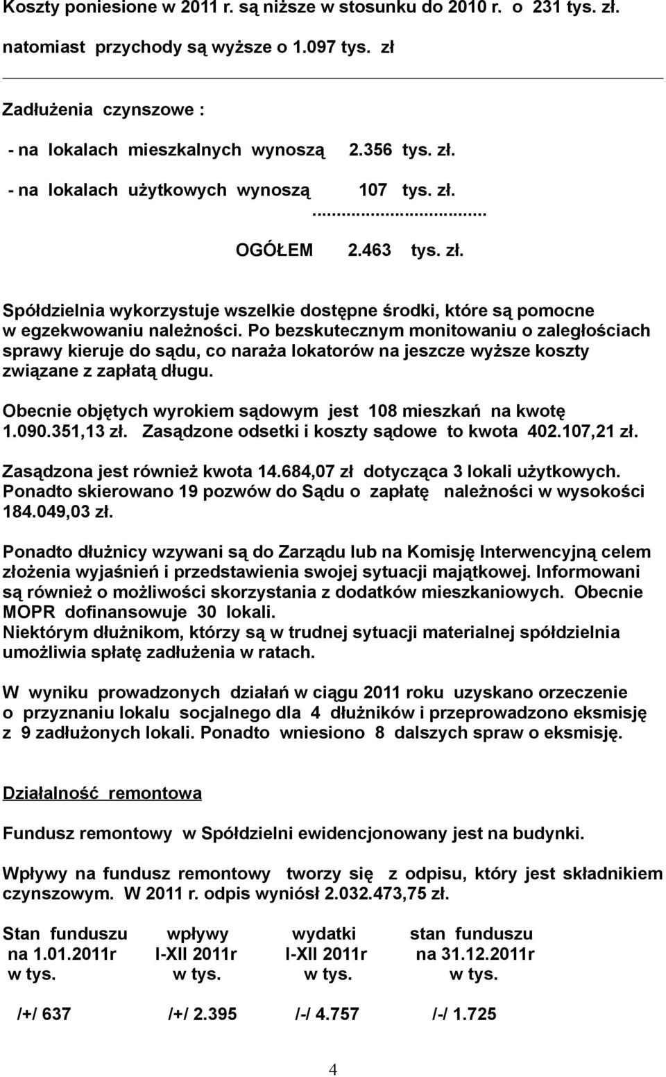 Po bezskutecznym monitowaniu o zaległościach sprawy kieruje do sądu, co naraża lokatorów na jeszcze wyższe koszty związane z zapłatą długu.