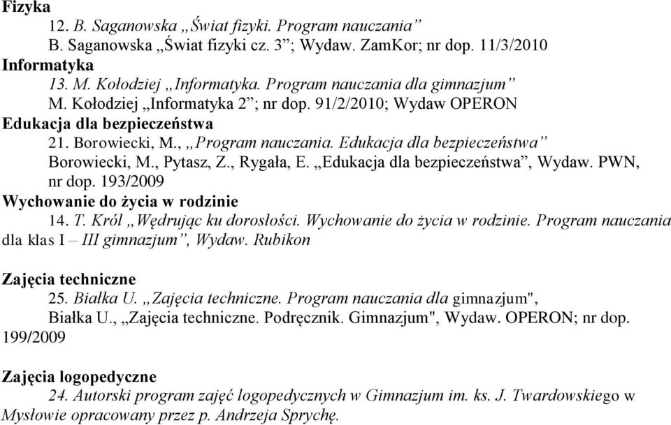 PWN, nr dop. 193/2009 14. T. Król Wędrując ku dorosłości.. Program nauczania Zajęcia techniczne 25. Białka U. Zajęcia techniczne. Program nauczania dla gimnazjum", Białka U., Zajęcia techniczne.