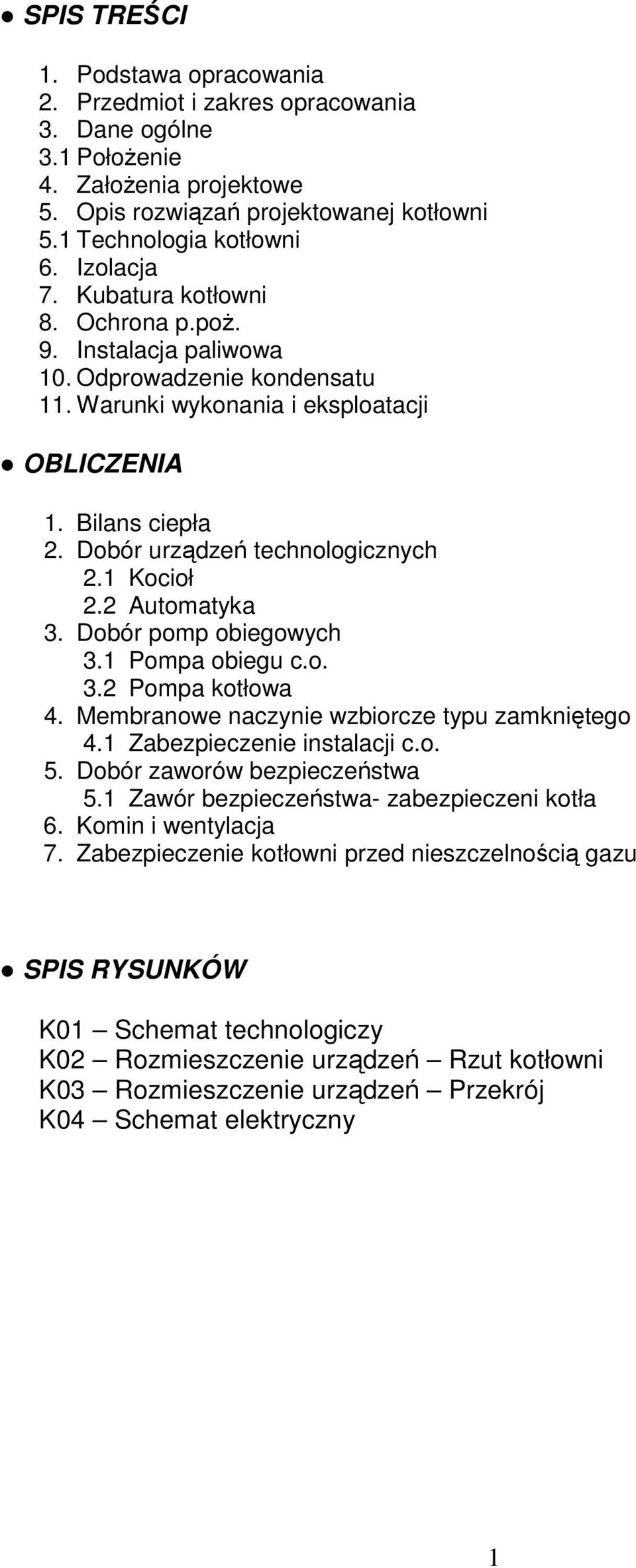 Dobór urządzeń technologicznych 2.1 Kocioł 2.2 Automatyka 3. Dobór pomp obiegowych 3.1 Pompa obiegu c.o. 3.2 Pompa kotłowa 4. Membranowe naczynie wzbiorcze typu zamkniętego 4.