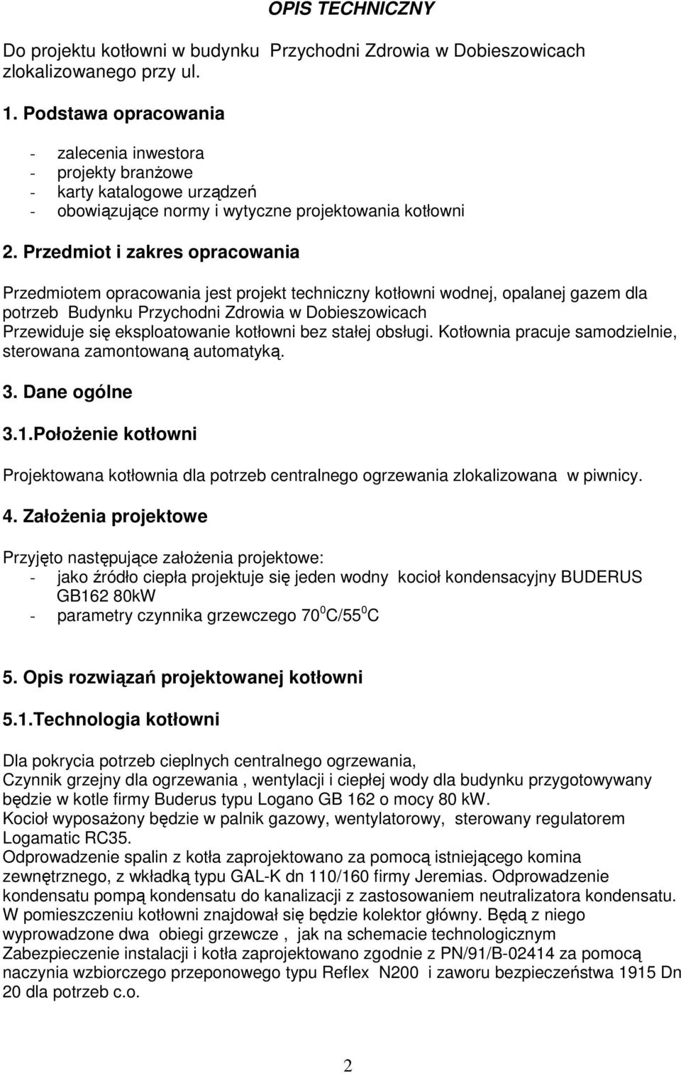 Przedmiot i zakres opracowania Przedmiotem opracowania jest projekt techniczny kotłowni wodnej, opalanej gazem dla potrzeb Budynku Przychodni Zdrowia w Dobieszowicach Przewiduje się eksploatowanie