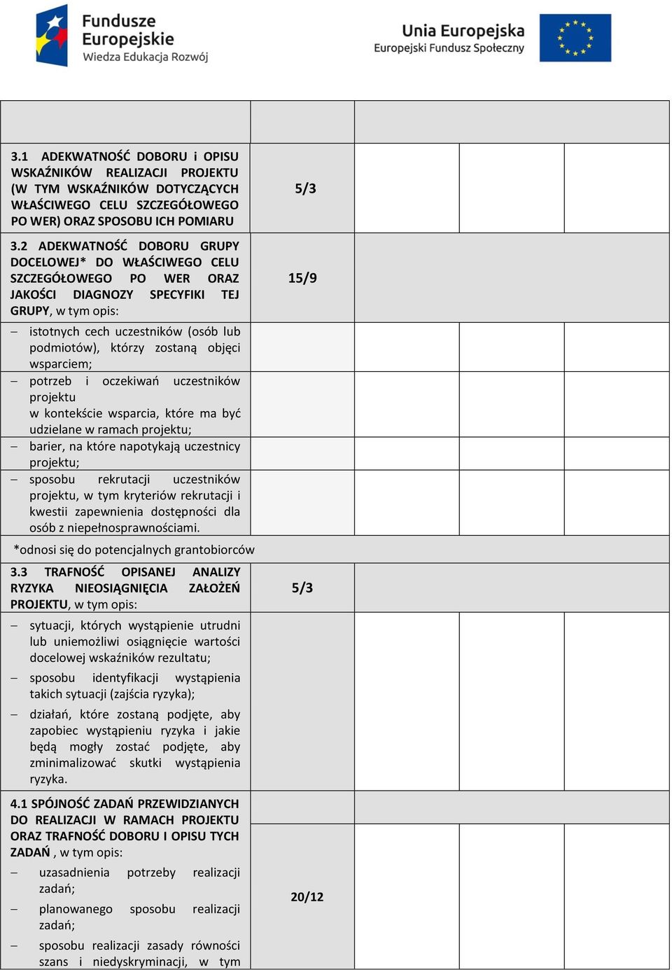 objęci wsparciem; potrzeb i oczekiwań uczestników projektu w kontekście wsparcia, które ma być udzielane w ramach projektu; barier, na które napotykają uczestnicy projektu; sposobu rekrutacji