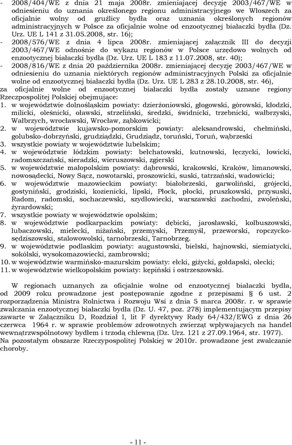 Polsce za oficjalnie wolne od enzootycznej białaczki bydła (Dz. Urz. UE L 141 z 31.05.2008, str. 16); - 2008/576/WE z dnia 4 lipca 2008r.