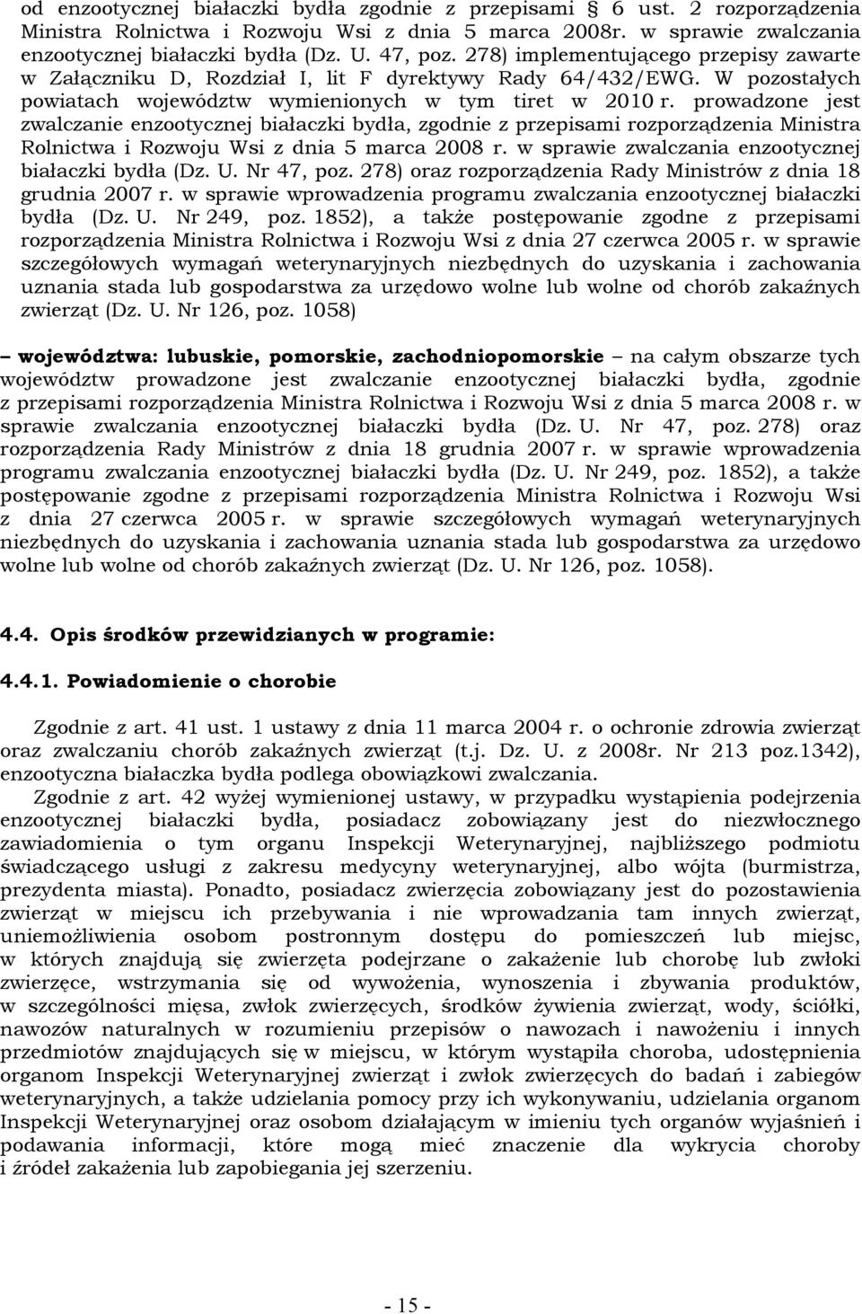 prowadzone jest zwalczanie enzootycznej białaczki bydła, zgodnie z przepisami rozporządzenia Ministra Rolnictwa i Rozwoju Wsi z dnia 5 marca 2008 r.