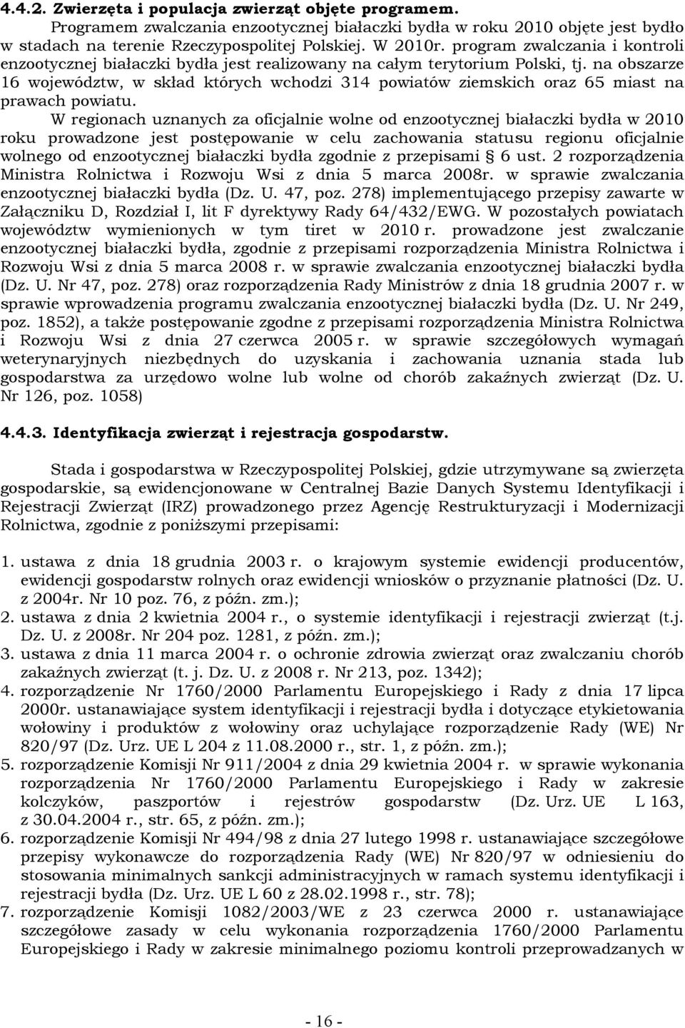 na obszarze 16 województw, w skład których wchodzi 314 powiatów ziemskich oraz 65 miast na prawach powiatu.