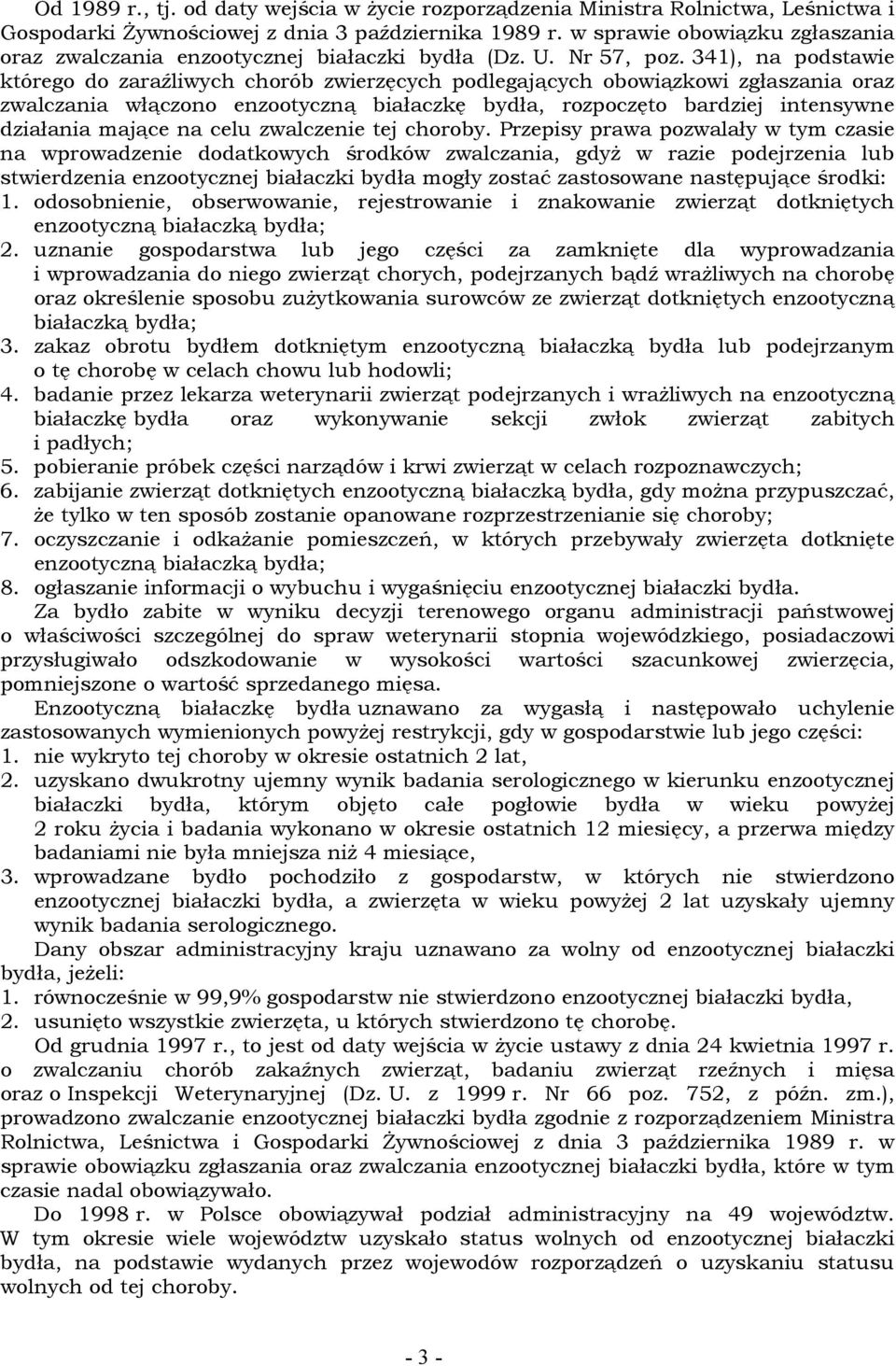 341), na podstawie którego do zaraźliwych chorób zwierzęcych podlegających obowiązkowi zgłaszania oraz zwalczania włączono enzootyczną białaczkę bydła, rozpoczęto bardziej intensywne działania mające