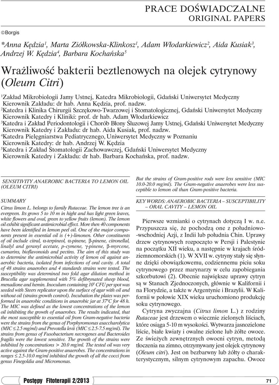 Zakładu: dr hab. Anna Kędzia, prof. nadzw. 2 Katedra i Klinika Chirurgii Szczękowo-Twarzowej i Stomatologicznej, Gdański Uniwersytet Medyczny Kierownik Katedry i Kliniki: prof. dr hab. Adam Włodarkiewicz 3 Katedra i Zakład Periodontologii i Chorób Błony Śluzowej Jamy Ustnej, Gdański Uniwersytet Medyczny Kierownik Katedry i Zakładu: dr hab.