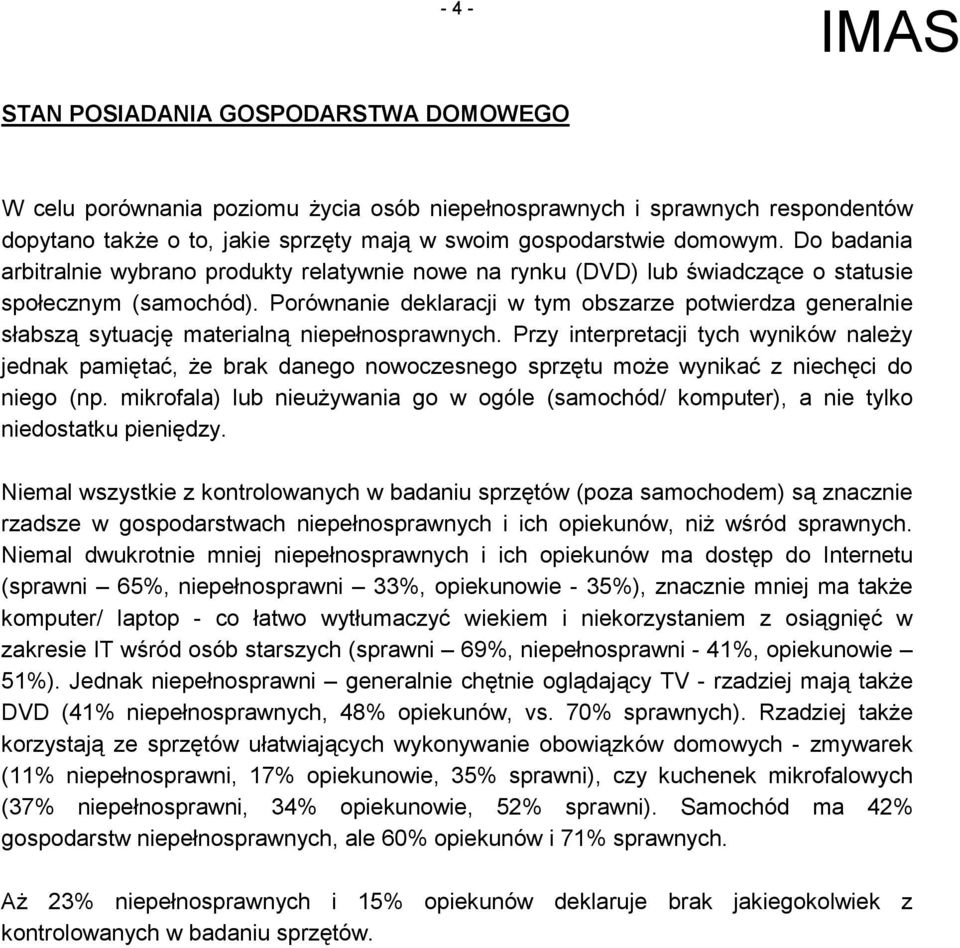 Porównanie deklaracji w tym obszarze potwierdza generalnie słabszą sytuację materialną niepełnosprawnych.