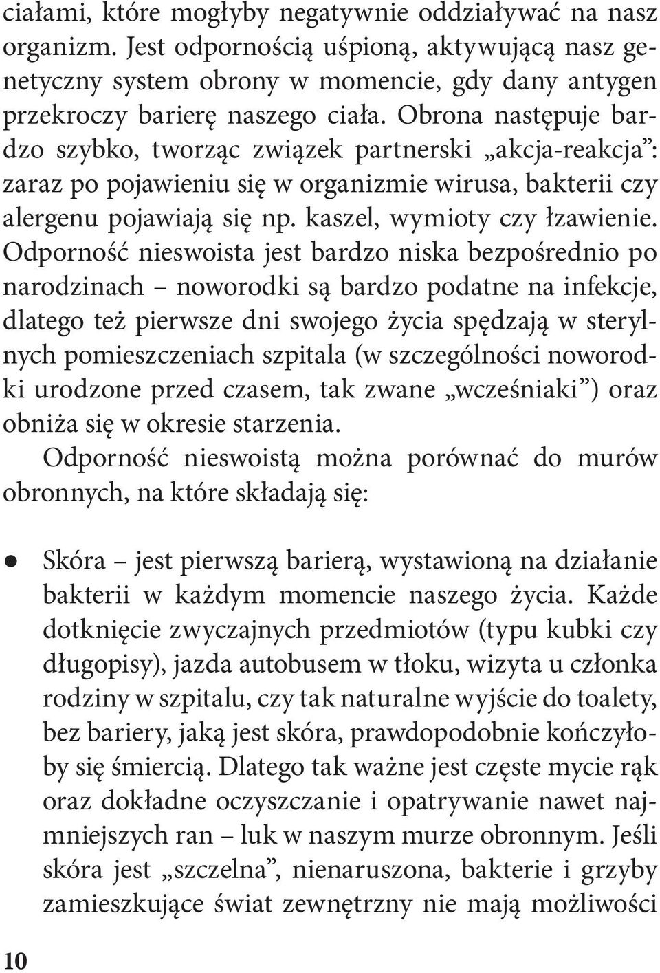 Odporność nieswoista jest bardzo niska bezpośrednio po narodzinach noworodki są bardzo podatne na infekcje, dlatego też pierwsze dni swojego życia spędzają w sterylnych pomieszczeniach szpitala (w