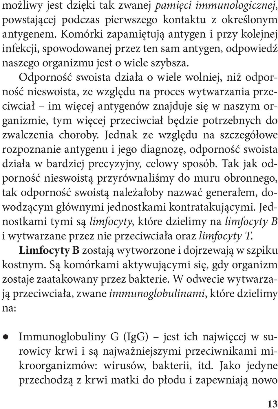 Odporność swoista działa o wiele wolniej, niż odporność nieswoista, ze względu na proces wytwarzania przeciwciał im więcej antygenów znajduje się w naszym organizmie, tym więcej przeciwciał będzie