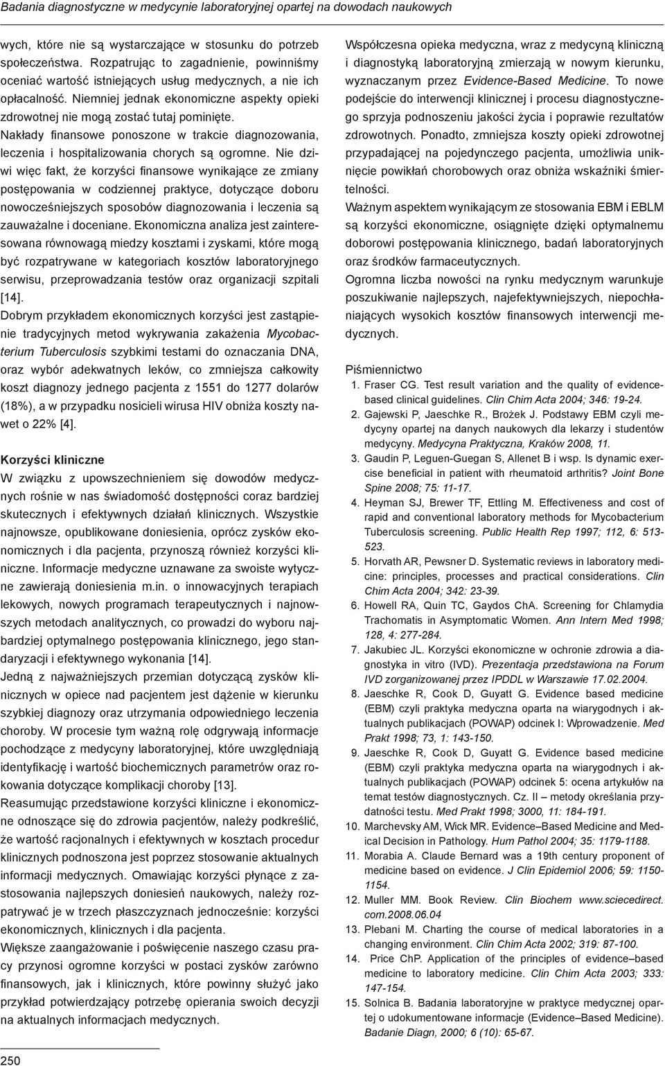 Nakłady finansowe ponoszone w trakcie diagnozowania, leczenia i hospitalizowania chorych są ogromne.