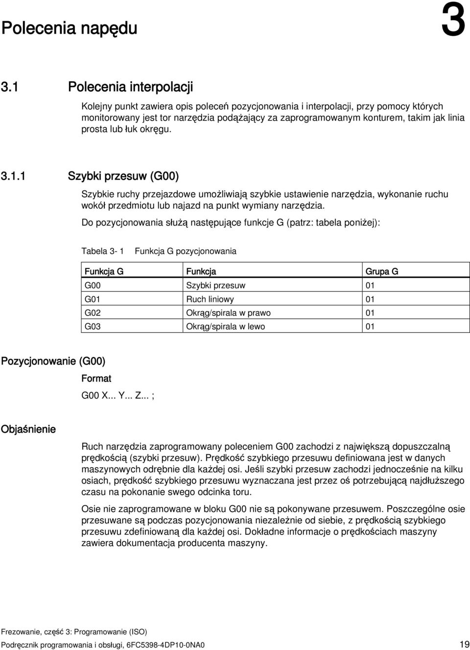 prosta lub łuk okręgu. 3.1.1 Szybki przesuw (G00) Szybkie ruchy przejazdowe umożliwiają szybkie ustawienie narzędzia, wykonanie ruchu wokół przedmiotu lub najazd na punkt wymiany narzędzia.