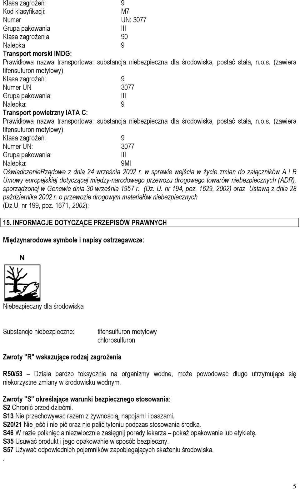 niebezpieczna dla środowiska, postać stała, n.o.s. (zawiera tifensufuron metylowy) Klasa zagrożeń: 9 Numer UN: 3077 Grupa pakowania: III Nalepka: 9MI OświadczenieRządowe z dnia 24 września 2002 r.